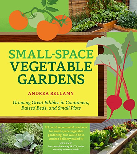 Small-Space Vegetable Gardens: Growing Great Edibles in Containers, Raised Beds, and Small Plots von Workman Publishing